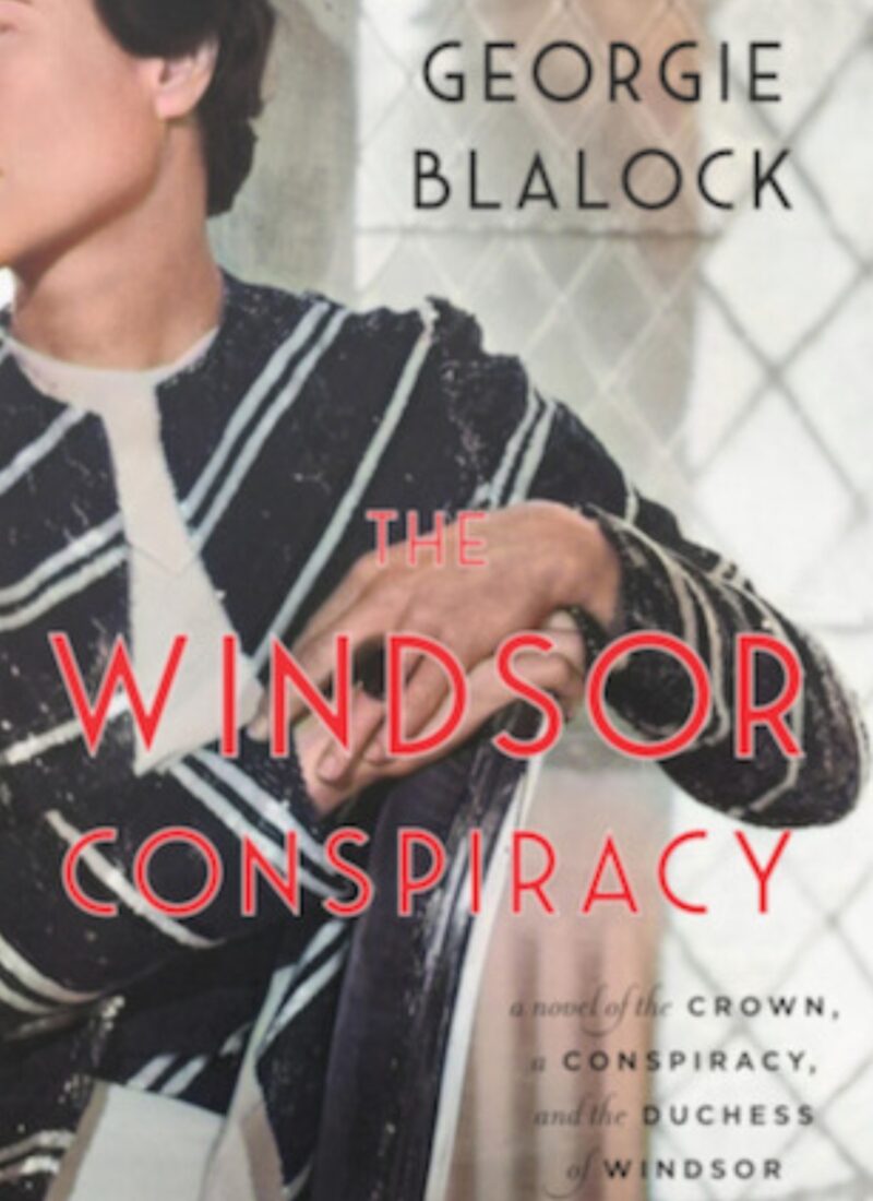 Book Review: The Windsor Conspiracy, a Novel of the Crown, a Conspiracy and the Duchess of Windsor by Georgie Blalock